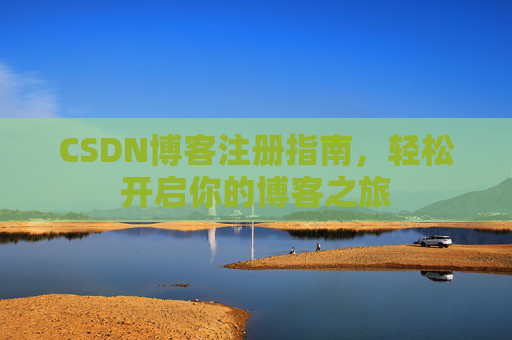 CSDN博客注册指南，轻松开启你的博客之旅